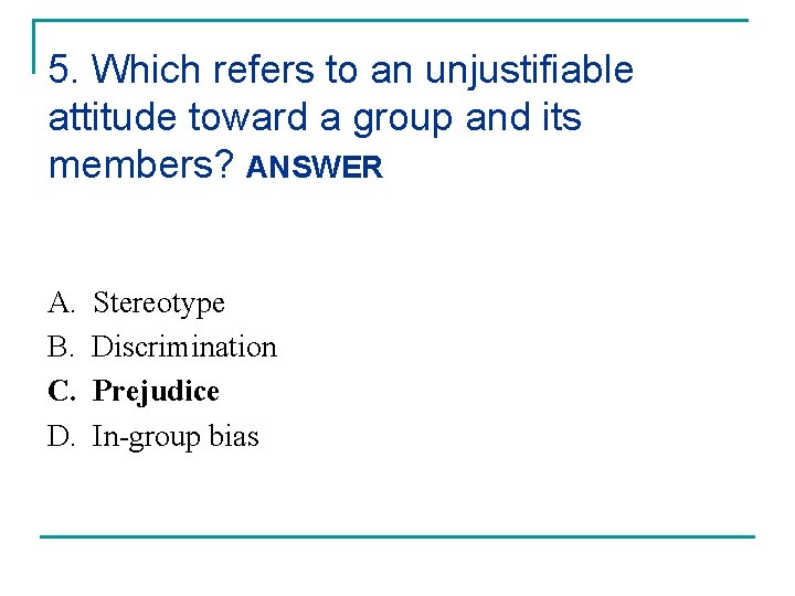 5. Which refers to an unjustifiable attitude toward a group and its members? ANSWER 5. Which refers to an unjustifiable attitude toward a group and its members? ANSWER