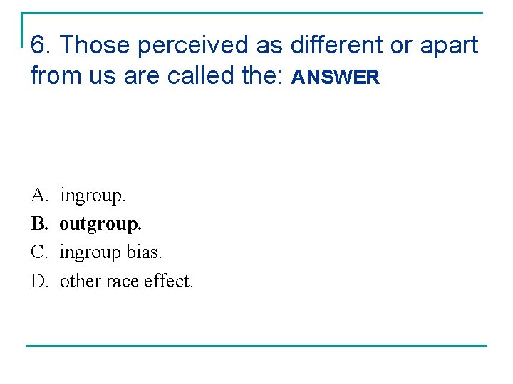 6. Those perceived as different or apart from us are called the: ANSWER A.