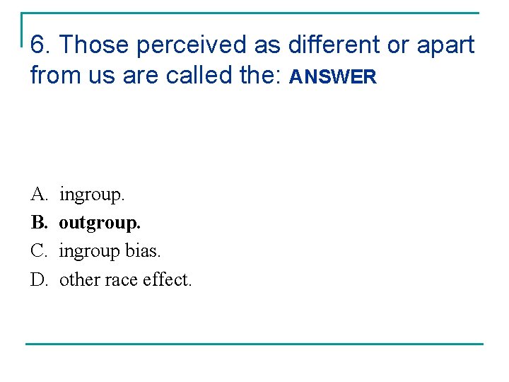 6. Those perceived as different or apart from us are called the: ANSWER A. 6. Those perceived as different or apart from us are called the: ANSWER A.