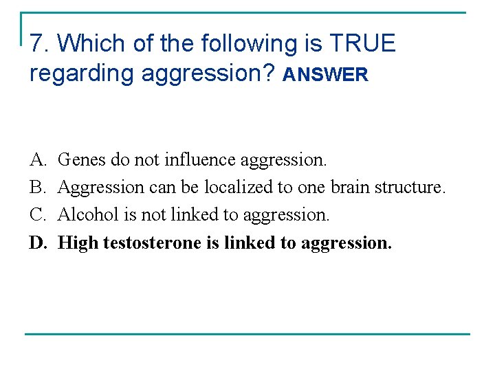 7. Which of the following is TRUE regarding aggression? ANSWER A. B. C. D. 7. Which of the following is TRUE regarding aggression? ANSWER A. B. C. D.