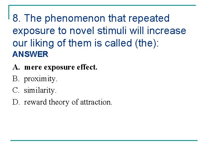 8. The phenomenon that repeated exposure to novel stimuli will increase our liking of 8. The phenomenon that repeated exposure to novel stimuli will increase our liking of