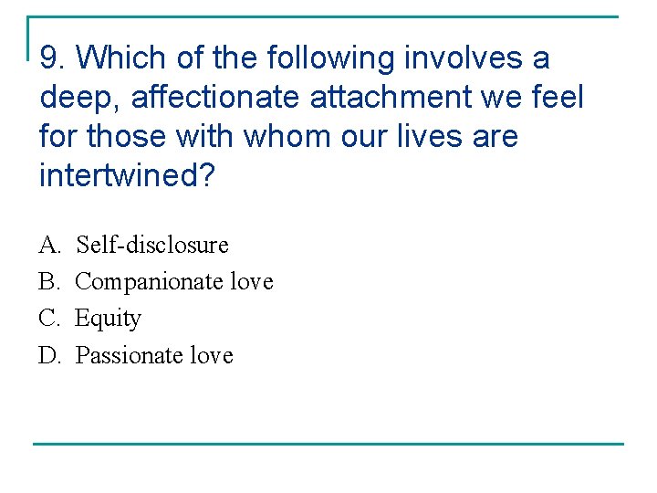9. Which of the following involves a deep, affectionate attachment we feel for those 9. Which of the following involves a deep, affectionate attachment we feel for those