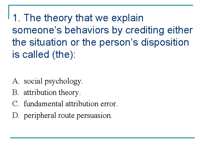 1. The theory that we explain someone’s behaviors by crediting either the situation or 1. The theory that we explain someone’s behaviors by crediting either the situation or
