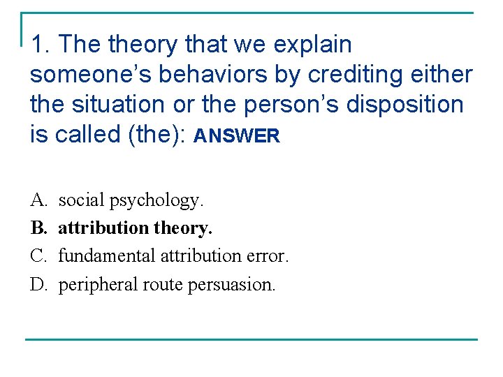 1. The theory that we explain someone’s behaviors by crediting either the situation or 1. The theory that we explain someone’s behaviors by crediting either the situation or