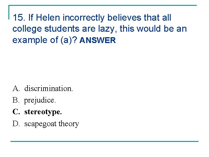 15. If Helen incorrectly believes that all college students are lazy, this would be