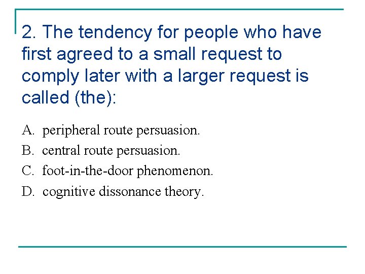 2. The tendency for people who have first agreed to a small request to 2. The tendency for people who have first agreed to a small request to