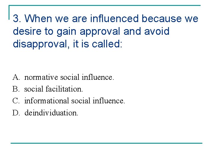 3. When we are influenced because we desire to gain approval and avoid disapproval, 3. When we are influenced because we desire to gain approval and avoid disapproval,
