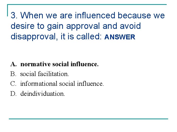 3. When we are influenced because we desire to gain approval and avoid disapproval, 3. When we are influenced because we desire to gain approval and avoid disapproval,