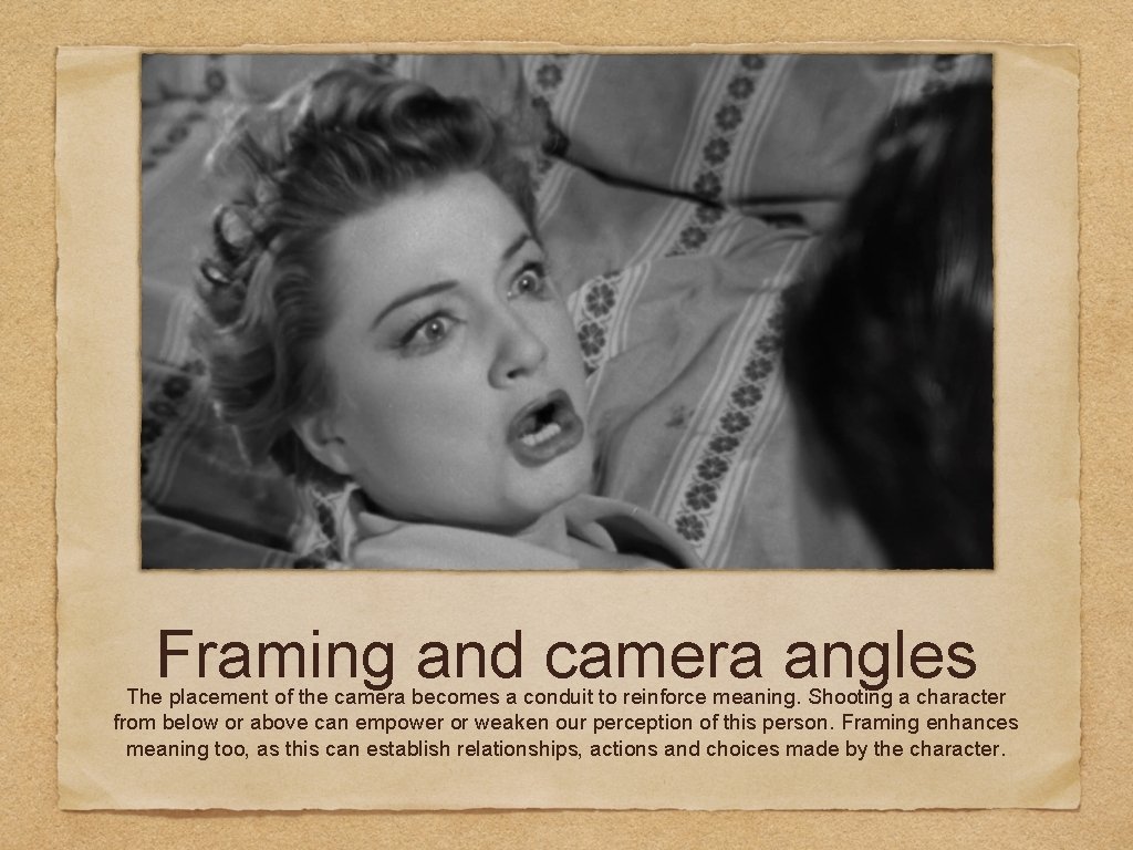 Framing and camera angles The placement of the camera becomes a conduit to reinforce