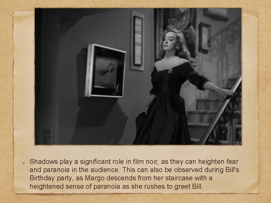 Shadows play a significant role in film noir, as they can heighten fear and