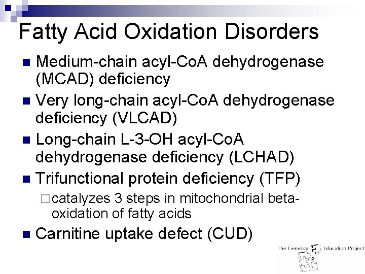 Fatty Acid Oxidation Disorders Medium-chain acyl-Co. A dehydrogenase (MCAD) deficiency n Very long-chain acyl-Co.