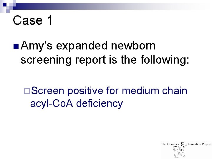 Case 1 n Amy’s expanded newborn screening report is the following: ¨Screen positive for