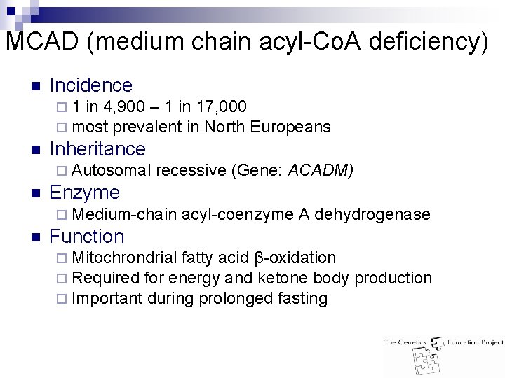 MCAD (medium chain acyl-Co. A deficiency) n Incidence ¨ 1 in 4, 900 –