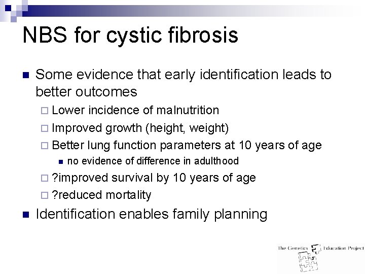 NBS for cystic fibrosis n Some evidence that early identification leads to better outcomes