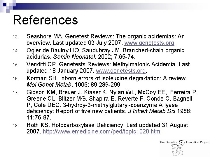 References 13. 14. 15. 16. 17. 18. Seashore MA. Genetest Reviews: The organic acidemias: