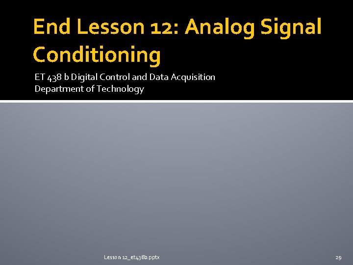 End Lesson 12: Analog Signal Conditioning ET 438 b Digital Control and Data Acquisition