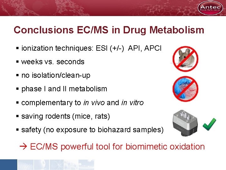 Conclusions EC/MS in Drug Metabolism § ionization techniques: ESI (+/-) API, APCI § weeks