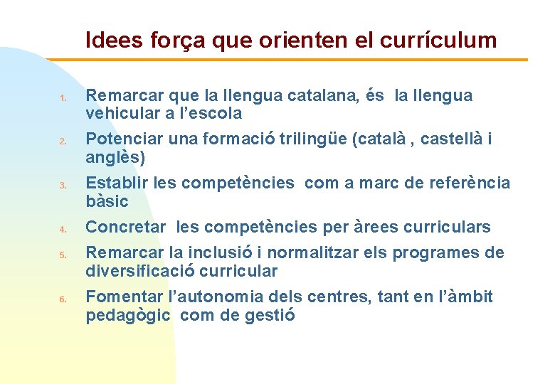 Idees força que orienten el currículum 1. 2. 3. 4. 5. 6. Remarcar que