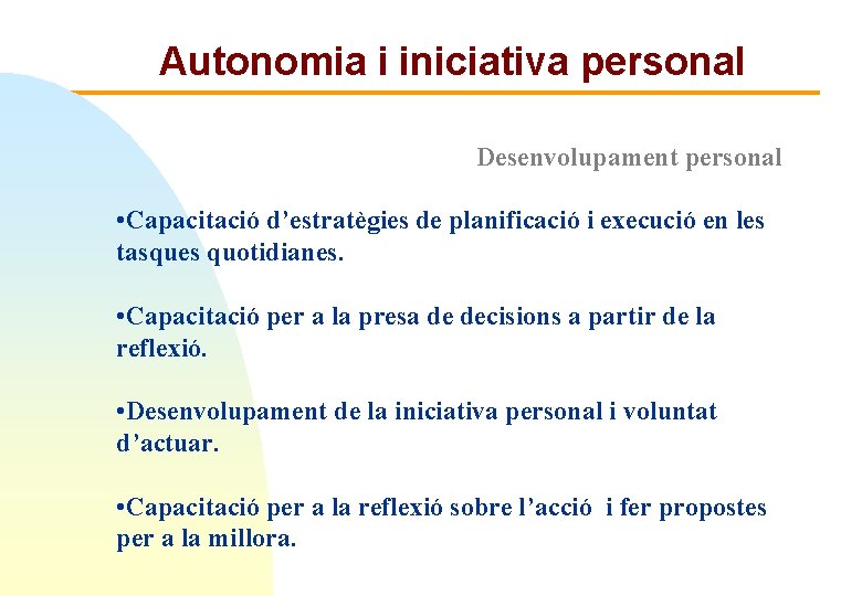 Autonomia i iniciativa personal Desenvolupament personal • Capacitació d’estratègies de planificació i execució en