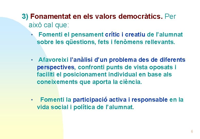 3) Fonamentat en els valors democràtics. Per això cal que: • Fomenti el pensament