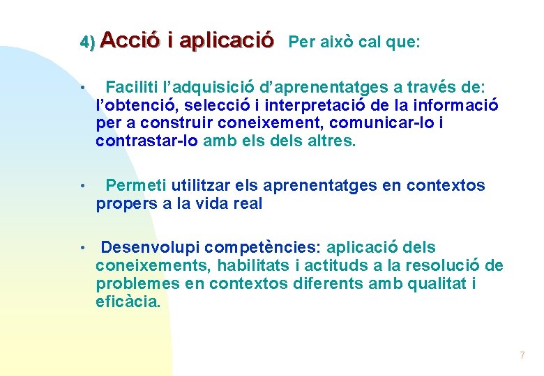 4) Acció i aplicació Per això cal que: • Faciliti l’adquisició d’aprenentatges a través