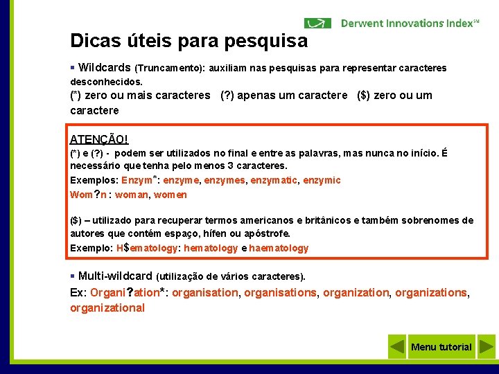 Dicas úteis para pesquisa § Wildcards (Truncamento): auxiliam nas pesquisas para representar caracteres desconhecidos.