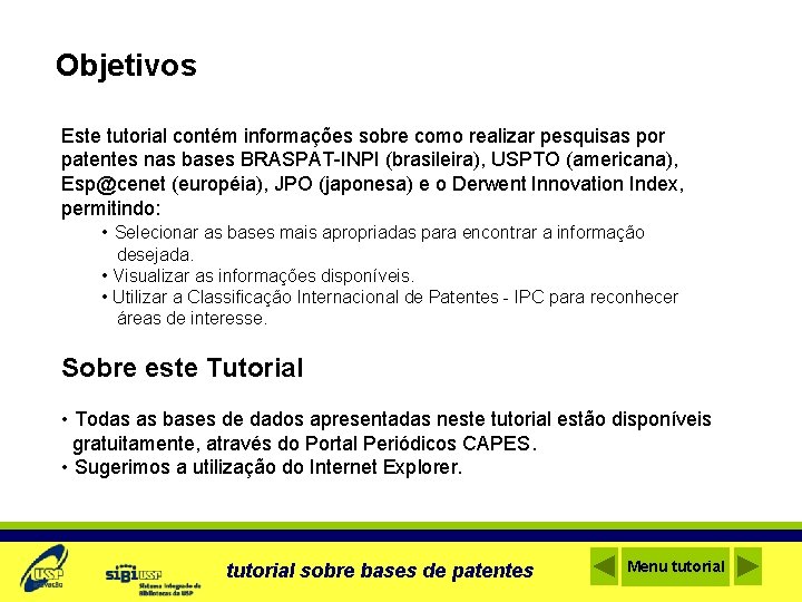Objetivos Este tutorial contém informações sobre como realizar pesquisas por patentes nas bases BRASPAT-INPI