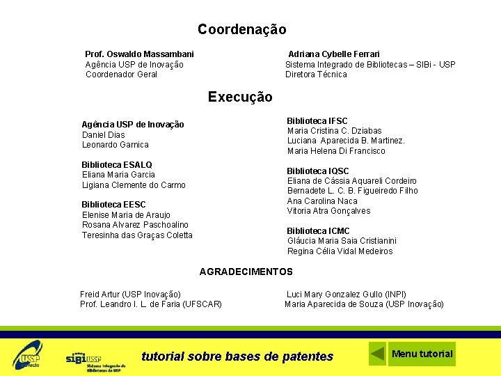 Coordenação Prof. Oswaldo Massambani Adriana Cybelle Ferrari Agência USP de Inovação Sistema Integrado de