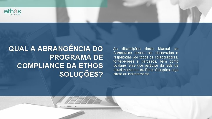 QUAL A ABRANGÊNCIA DO PROGRAMA DE COMPLIANCE DA ETHOS SOLUÇÕES? As disposições deste Manual