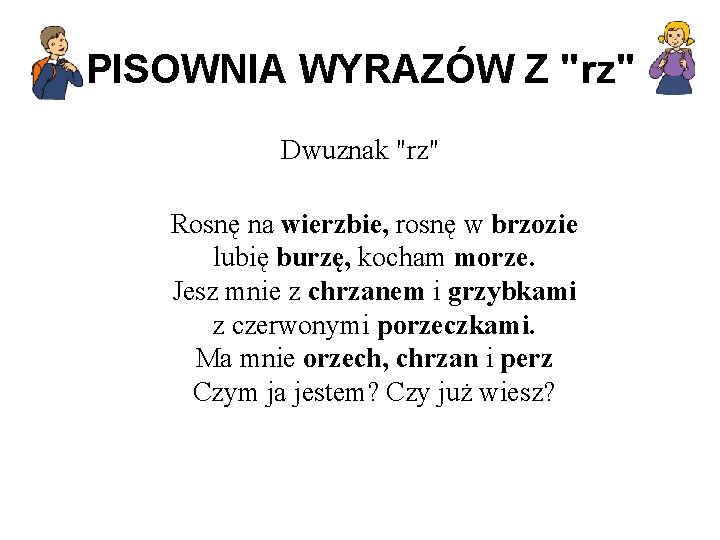 PISOWNIA WYRAZÓW Z "rz" Dwuznak "rz" Rosnę na wierzbie, rosnę w brzozie lubię burzę,