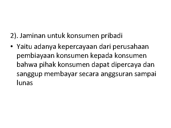 2). Jaminan untuk konsumen pribadi • Yaitu adanya kepercayaan dari perusahaan pembiayaan konsumen kepada