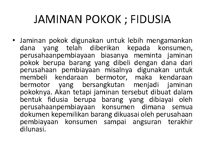 JAMINAN POKOK ; FIDUSIA • Jaminan pokok digunakan untuk lebih mengamankan dana yang telah