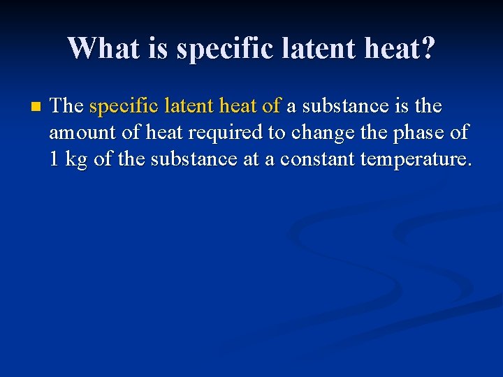 What is specific latent heat? n The specific latent heat of a substance is
