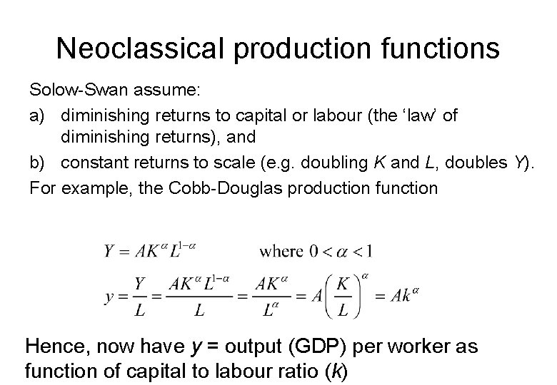 Neoclassical production functions Solow-Swan assume: a) diminishing returns to capital or labour (the ‘law’