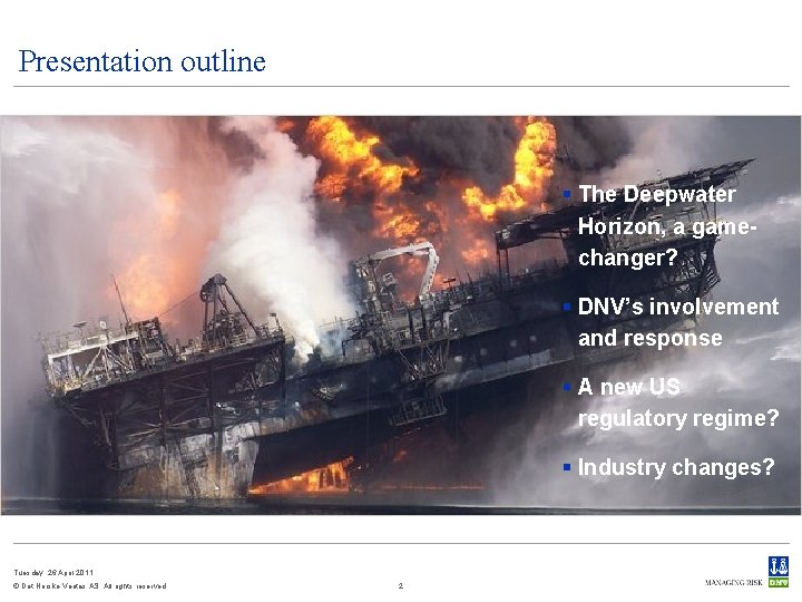 Presentation outline § The Deepwater Horizon, a gamechanger? § DNV’s involvement and response §