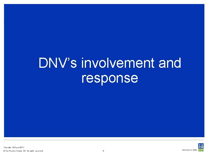 DNV’s involvement and response Tuesday, 26 April 2011 © Det Norske Veritas AS. All