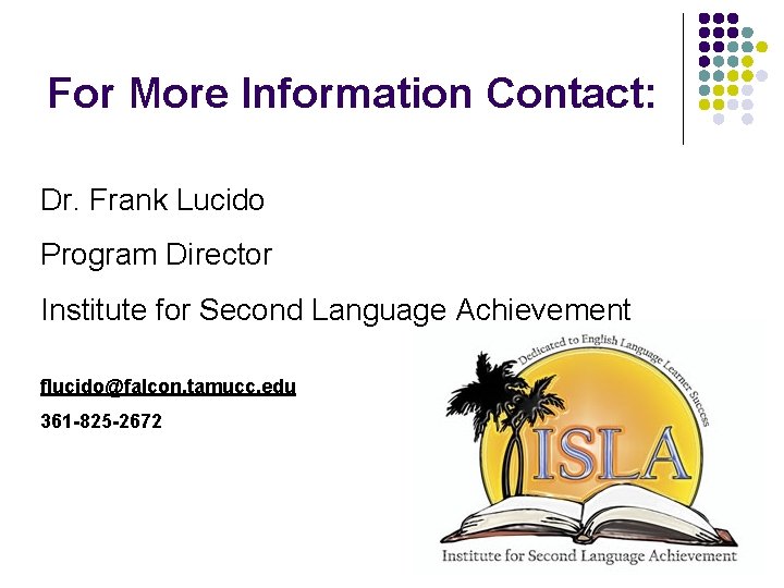 For More Information Contact: Dr. Frank Lucido Program Director Institute for Second Language Achievement