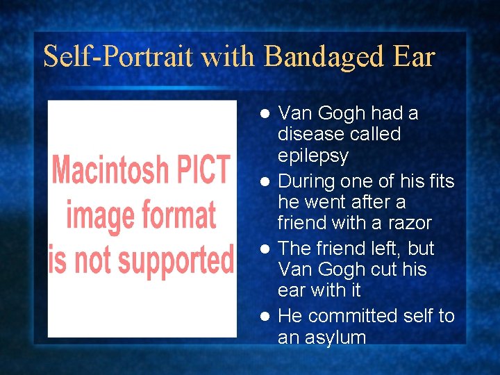 Self-Portrait with Bandaged Ear Van Gogh had a disease called epilepsy l During one