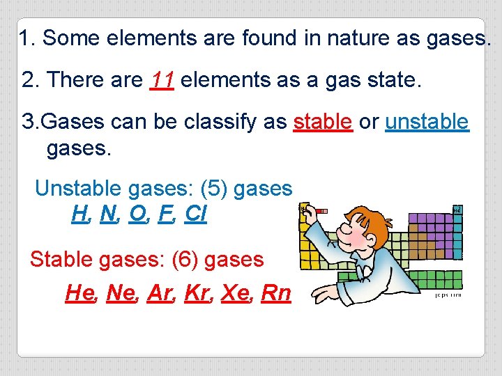 1. Some elements are found in nature as gases. 2. There are 11 elements