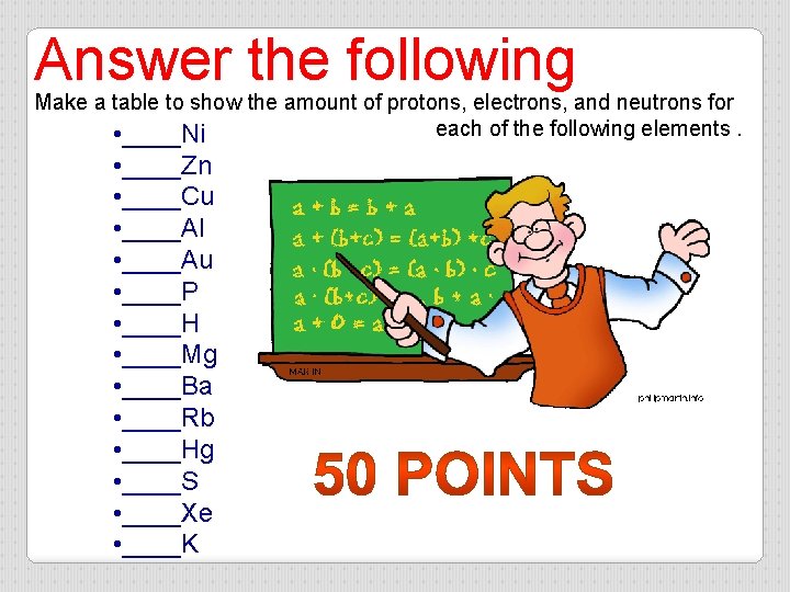 Answer the following Make a table to show the amount of protons, electrons, and