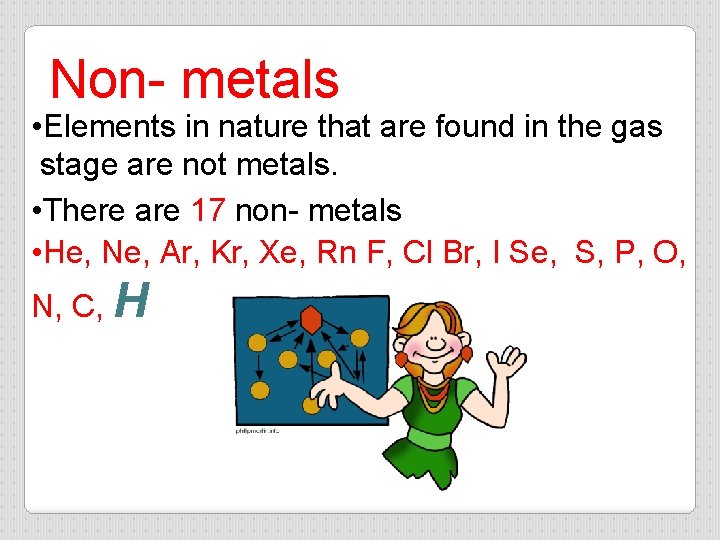 Non- metals • Elements in nature that are found in the gas stage are