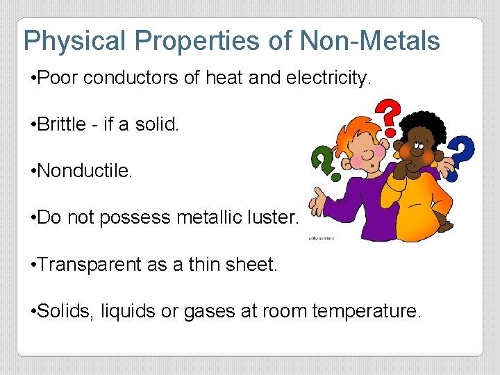 Physical Properties of Non-Metals • Poor conductors of heat and electricity. • Brittle -