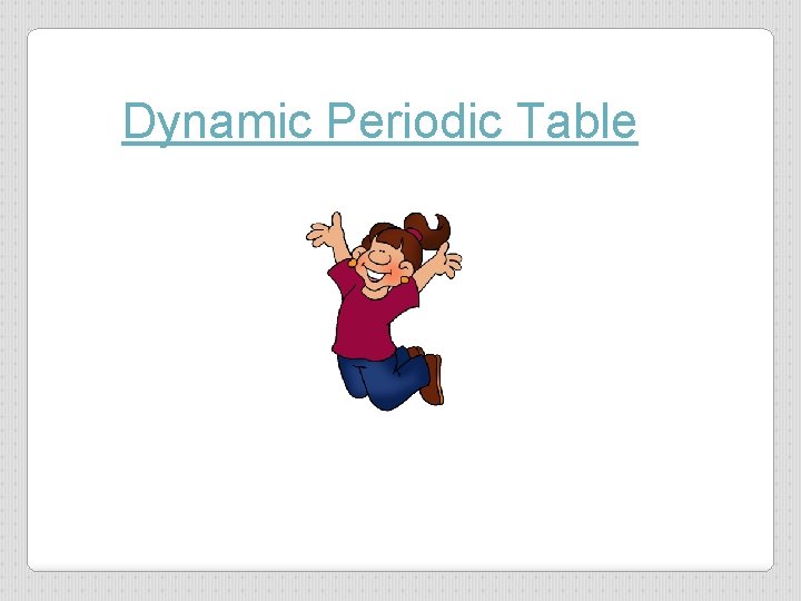 Dynamic Periodic Table 