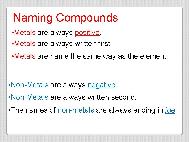 Naming Compounds • Metals are always positive. • Metals are always written first. •