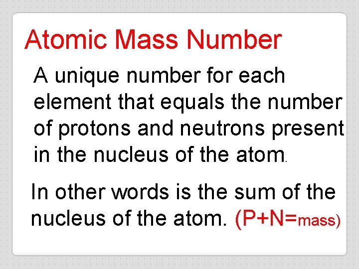 Atomic Mass Number A unique number for each element that equals the number of