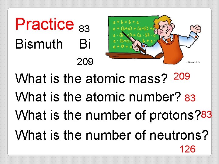 Practice 83 Bismuth Bi 209 What is the atomic mass? 209 What is the
