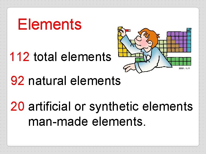 Elements 112 total elements 92 natural elements 20 artificial or synthetic elements man-made elements.