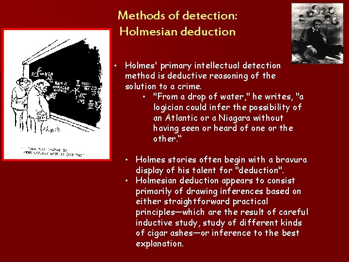 Methods of detection: Holmesian deduction • Holmes' primary intellectual detection method is deductive reasoning