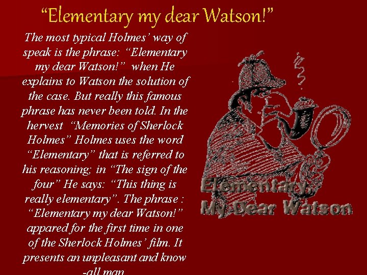 “Elementary my dear Watson!” The most typical Holmes’ way of speak is the phrase: