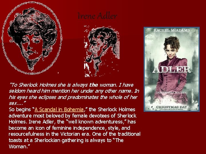 Irene Adler "To Sherlock Holmes she is always the woman. I have seldom heard